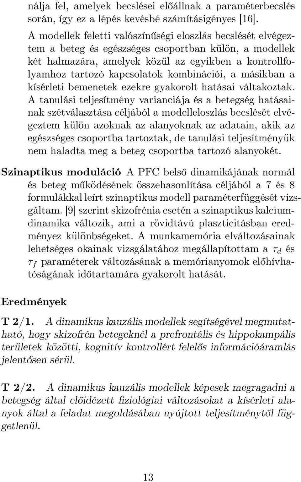 kombinációi, a másikban a kísérleti bemenetek ezekre gyakorolt hatásai váltakoztak.