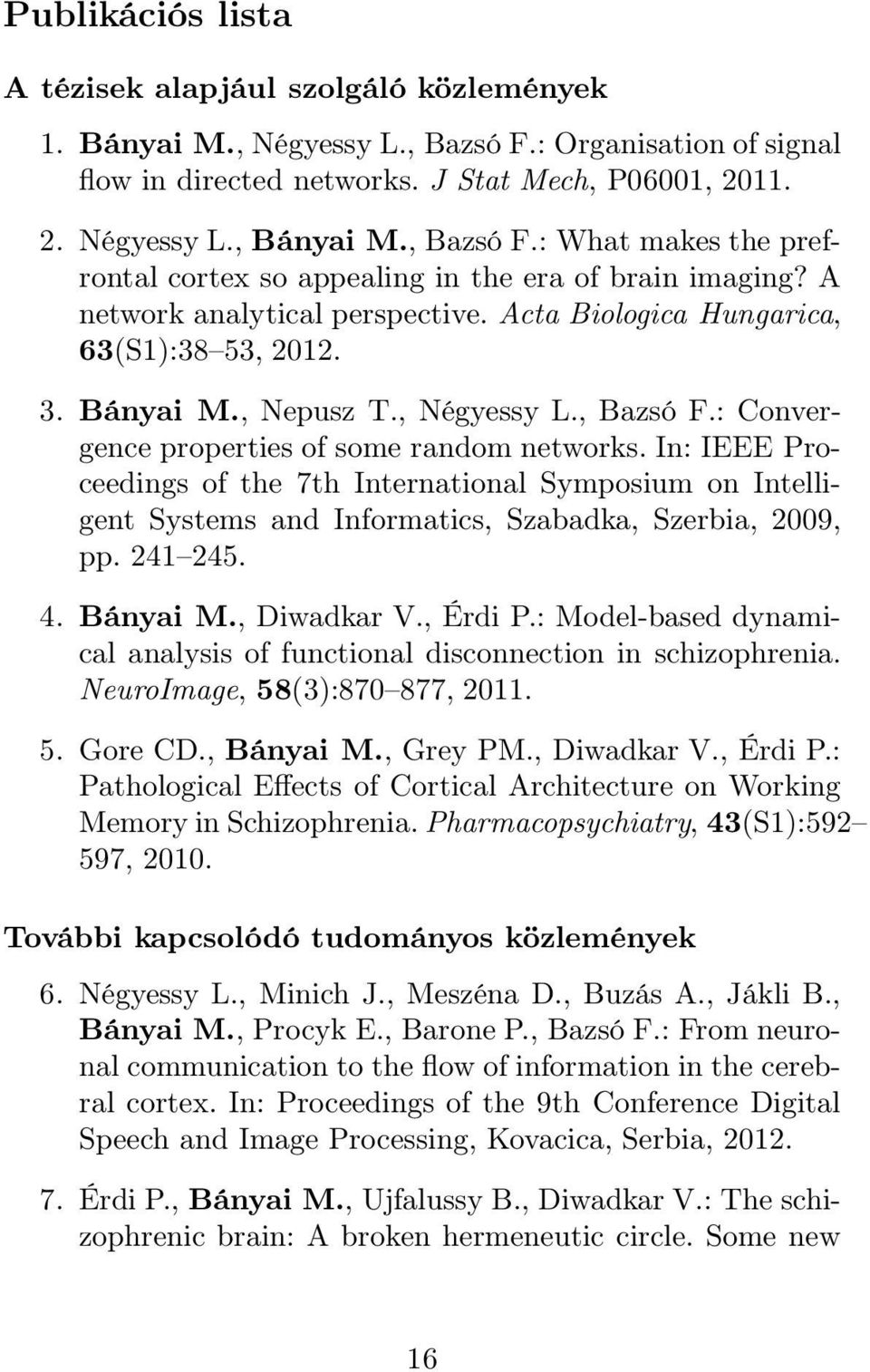 , Négyessy L., Bazsó F.: Convergence properties of some random networks. In: IEEE Proceedings of the 7th International Symposium on Intelligent Systems and Informatics, Szabadka, Szerbia, 2009, pp.