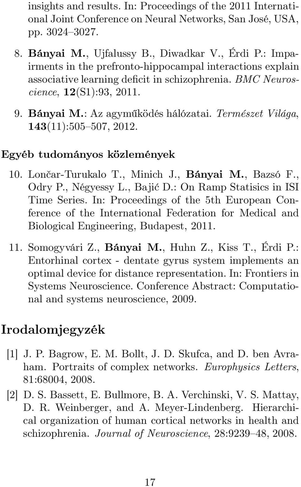 Természet Világa, 143(11):505 507, 2012. Egyéb tudományos közlemények 10. Lončar-Turukalo T., Minich J., Bányai M., Bazsó F., Odry P., Négyessy L., Bajić D.: On Ramp Statisics in ISI Time Series.