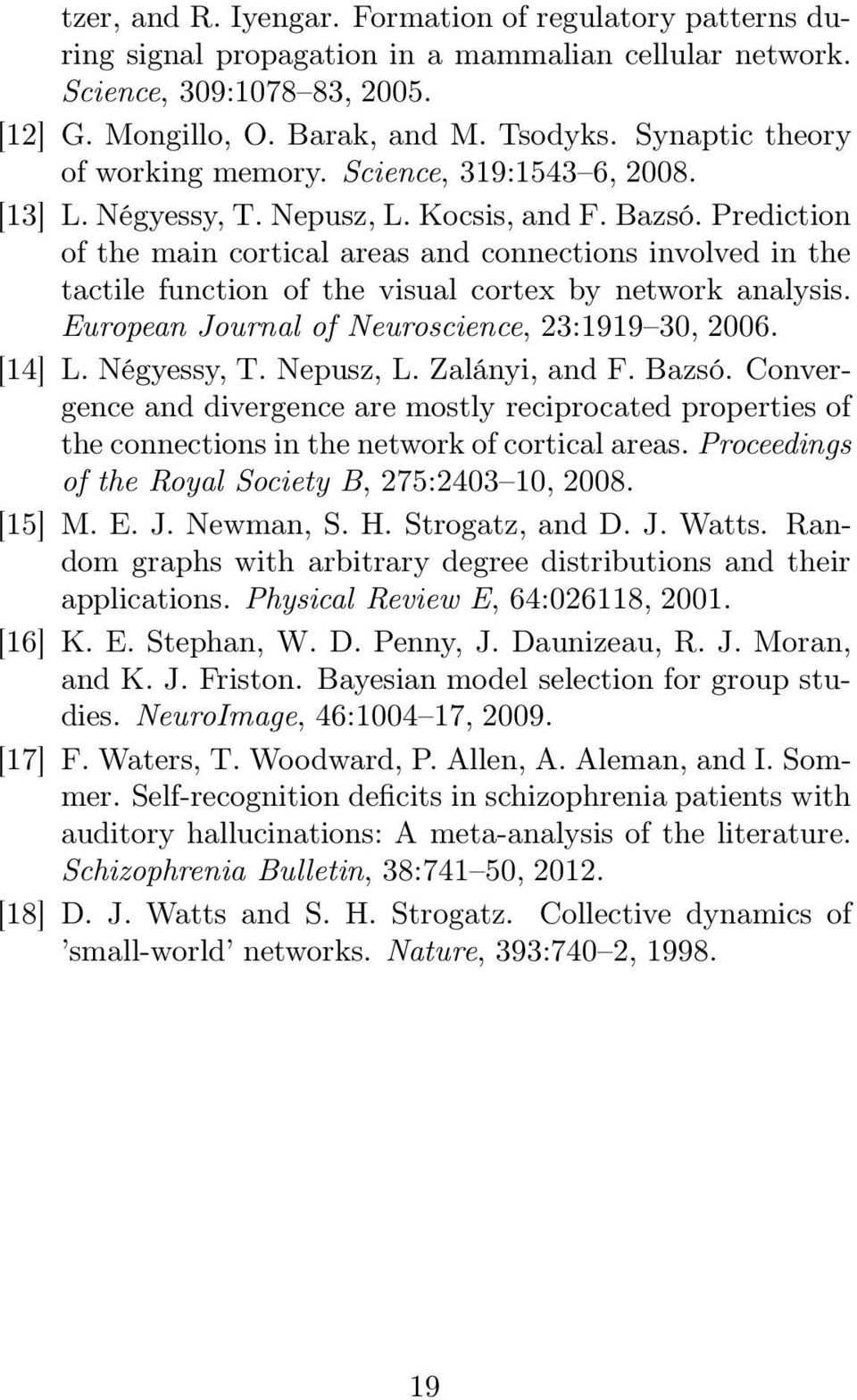 Prediction of the main cortical areas and connections involved in the tactile function of the visual cortex by network analysis. European Journal of Neuroscience, 23:1919 30, 2006. [14] L.