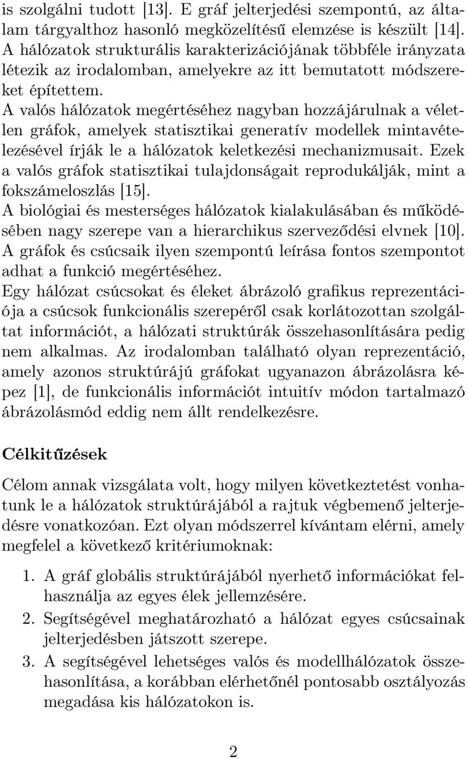 A valós hálózatok megértéséhez nagyban hozzájárulnak a véletlen gráfok, amelyek statisztikai generatív modellek mintavételezésével írják le a hálózatok keletkezési mechanizmusait.