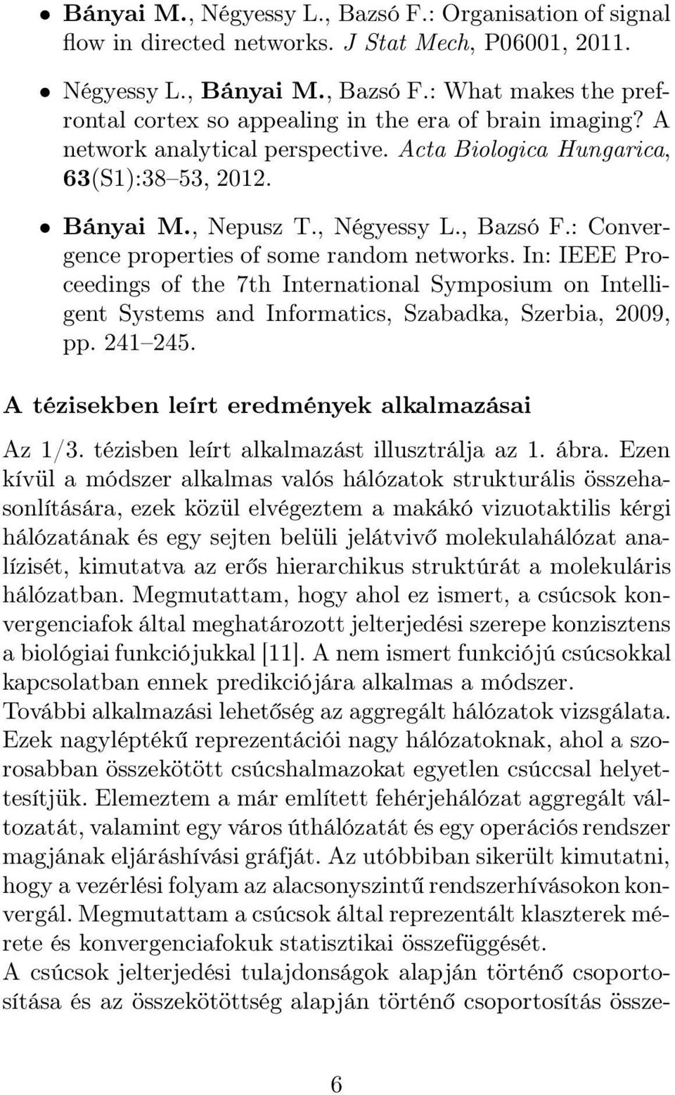In: IEEE Proceedings of the 7th International Symposium on Intelligent Systems and Informatics, Szabadka, Szerbia, 2009, pp. 241 245. A tézisekben leírt eredmények alkalmazásai Az 1/3.