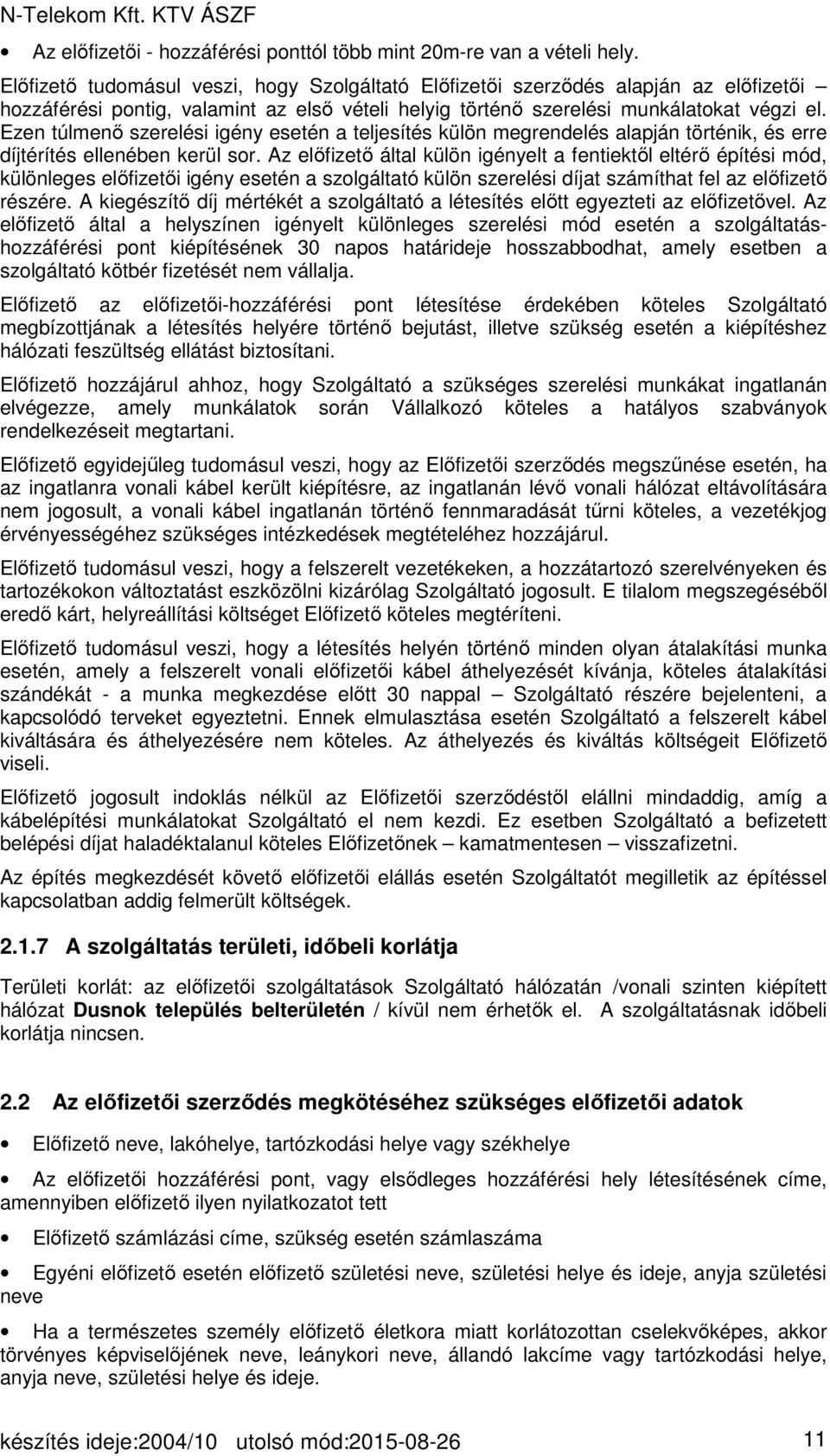 Ezen túlmenő szerelési igény esetén a teljesítés külön megrendelés alapján történik, és erre díjtérítés ellenében kerül sor.