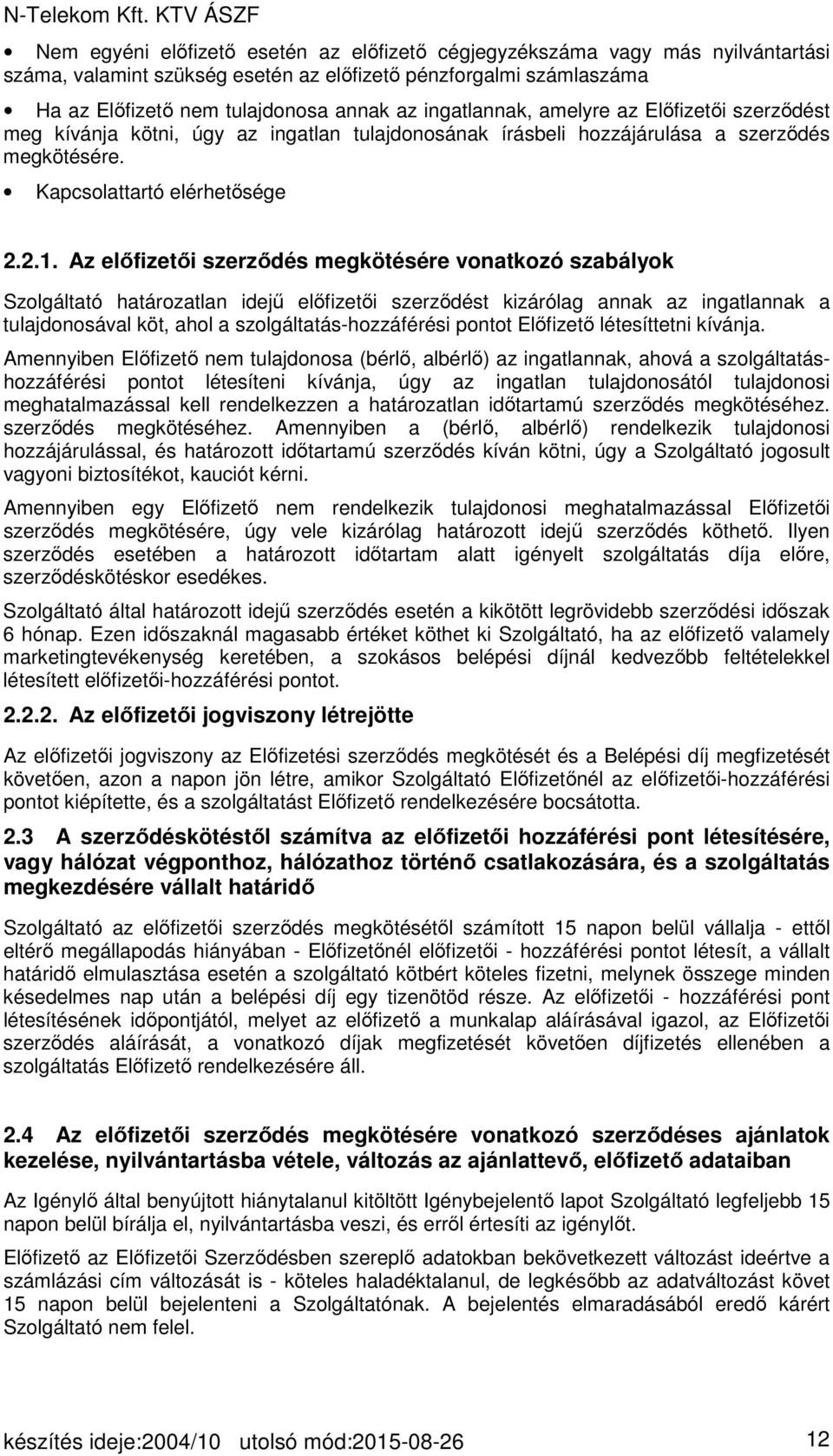 Az előfizetői szerződés megkötésére vonatkozó szabályok Szolgáltató határozatlan idejű előfizetői szerződést kizárólag annak az ingatlannak a tulajdonosával köt, ahol a szolgáltatás-hozzáférési