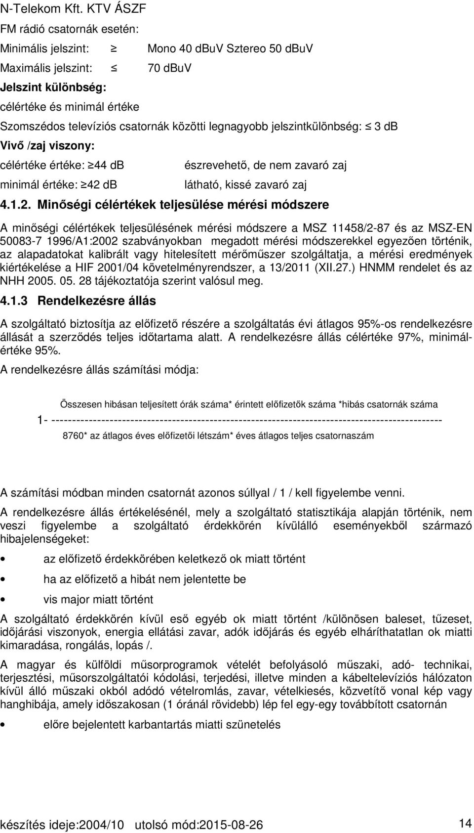 db észrevehető, de nem zavaró zaj látható, kissé zavaró zaj 4.1.2.