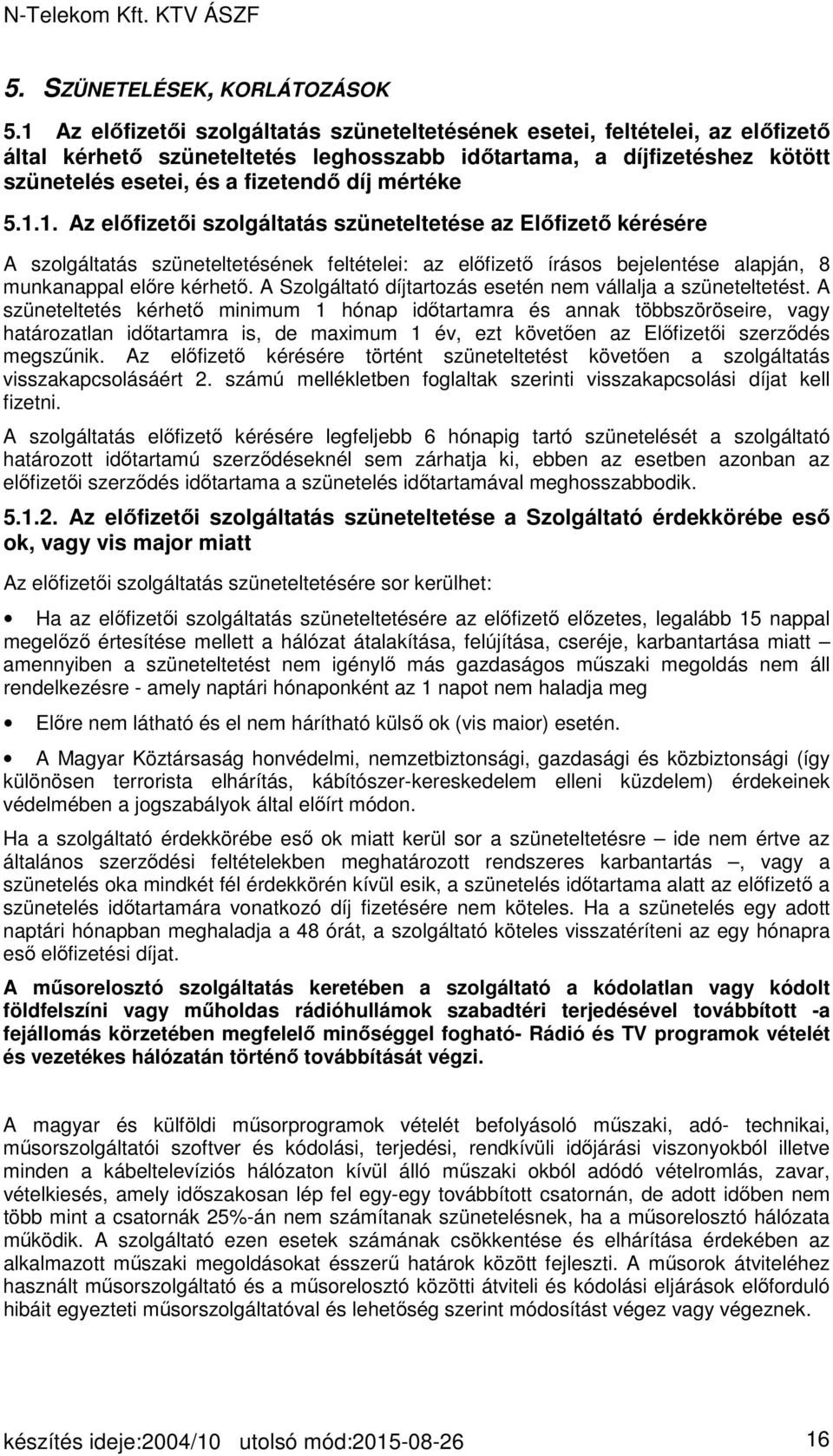 mértéke 5.1.1. Az előfizetői szolgáltatás szüneteltetése az Előfizető kérésére A szolgáltatás szüneteltetésének feltételei: az előfizető írásos bejelentése alapján, 8 munkanappal előre kérhető.