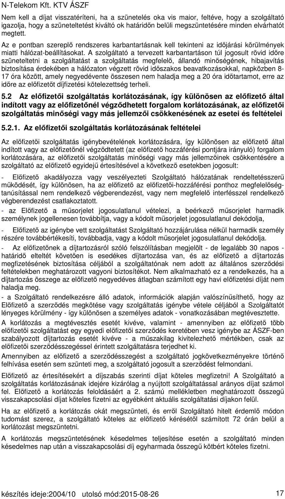 A szolgáltató a tervezett karbantartáson túl jogosult rövid időre szüneteltetni a szolgáltatást a szolgáltatás megfelelő, állandó minőségének, hibajavítás biztosítása érdekében a hálózaton végzett