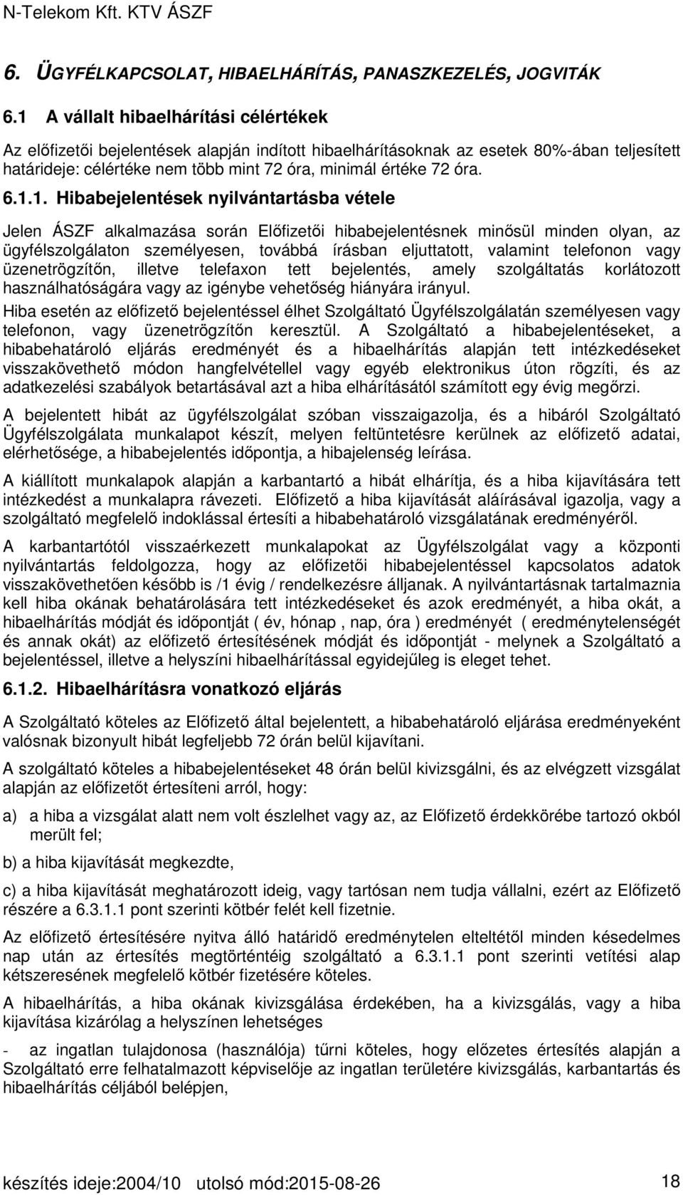 6.1.1. Hibabejelentések nyilvántartásba vétele Jelen ÁSZF alkalmazása során Előfizetői hibabejelentésnek minősül minden olyan, az ügyfélszolgálaton személyesen, továbbá írásban eljuttatott, valamint