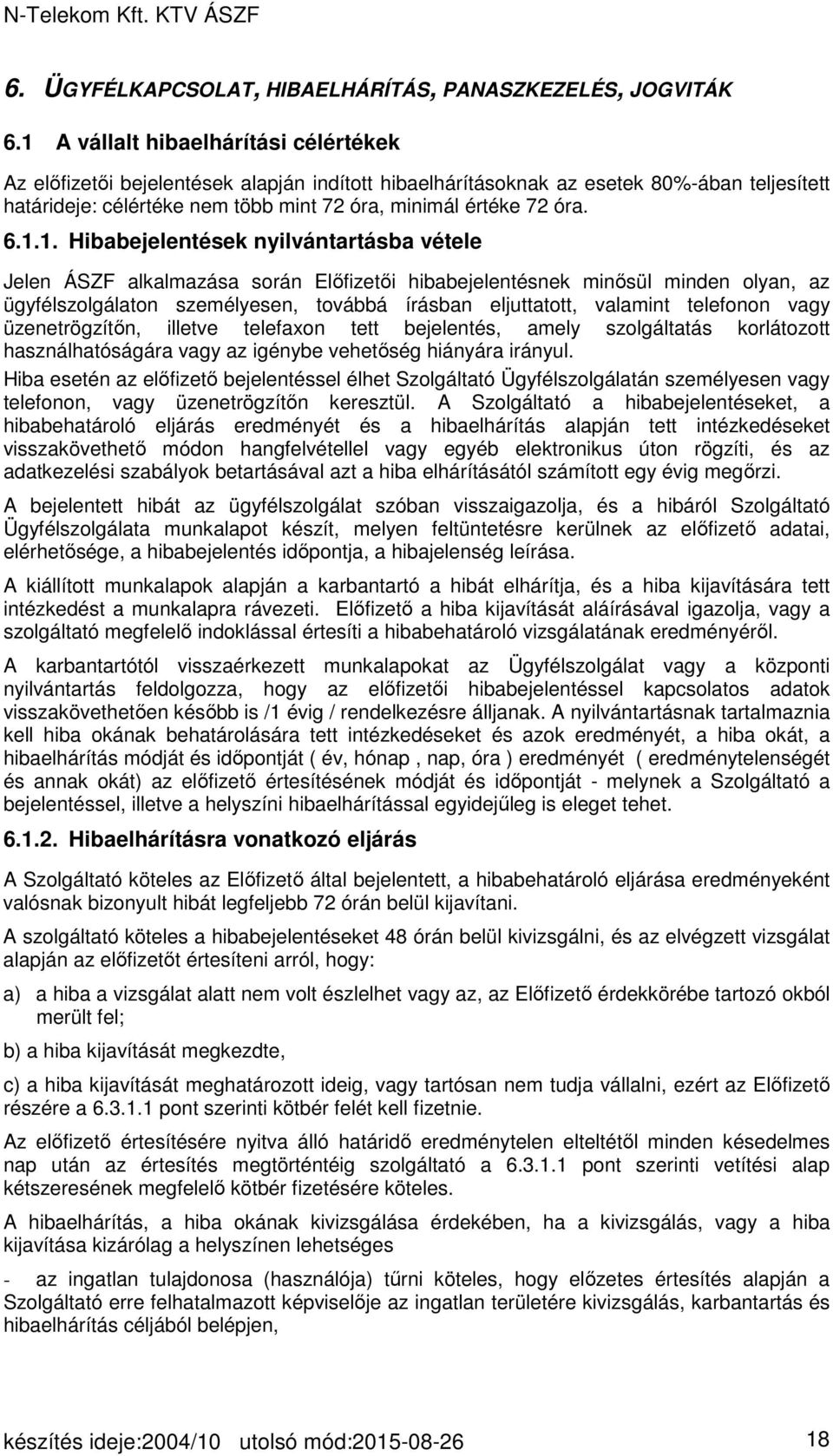 6.1.1. Hibabejelentések nyilvántartásba vétele Jelen ÁSZF alkalmazása során Előfizetői hibabejelentésnek minősül minden olyan, az ügyfélszolgálaton személyesen, továbbá írásban eljuttatott, valamint