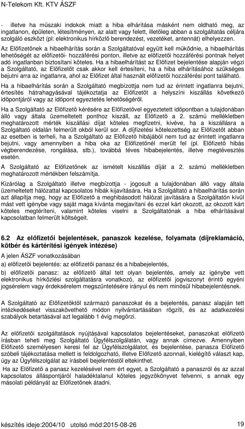 Az Előfizetőnek a hibaelhárítás során a Szolgáltatóval együtt kell működnie, a hibaelhárítás lehetőségét az előfizetői- hozzáférési ponton, illetve az előfizetői hozzáférési pontnak helyet adó