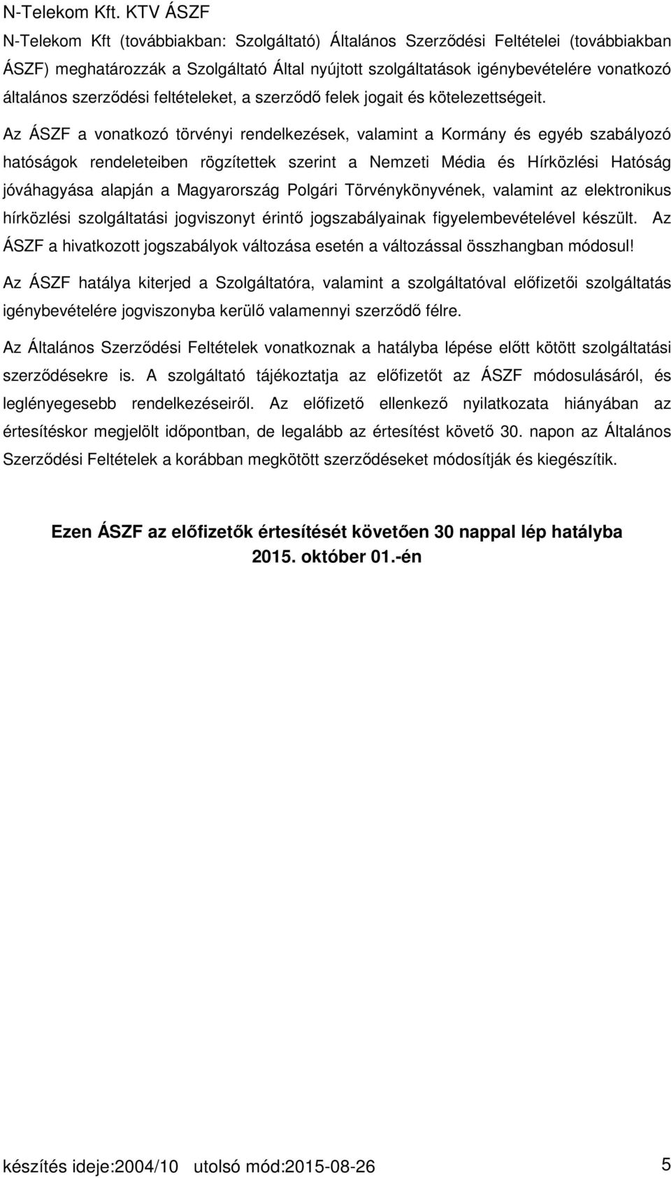 Az ÁSZF a vonatkozó törvényi rendelkezések, valamint a Kormány és egyéb szabályozó hatóságok rendeleteiben rögzítettek szerint a Nemzeti Média és Hírközlési Hatóság jóváhagyása alapján a Magyarország