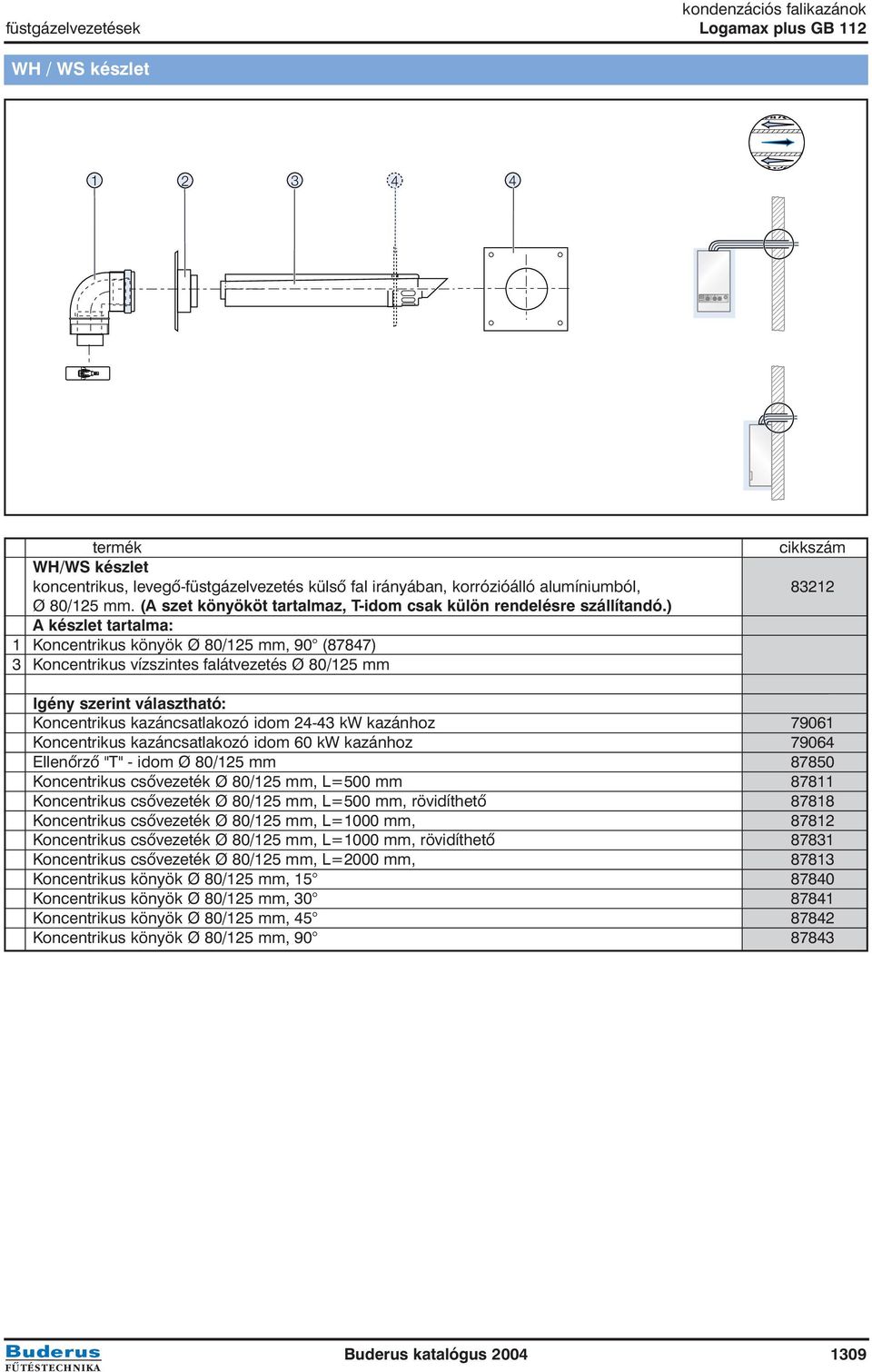 ) A készlet tartalma: 1 Koncentrikus könyök Ø 80/125 mm, 90 (87847) 3 Koncentrikus vízszintes falátvezetés Ø 80/125 mm Igény szerint választható: Koncentrikus kazáncsatlakozó idom 24-43 kw kazánhoz