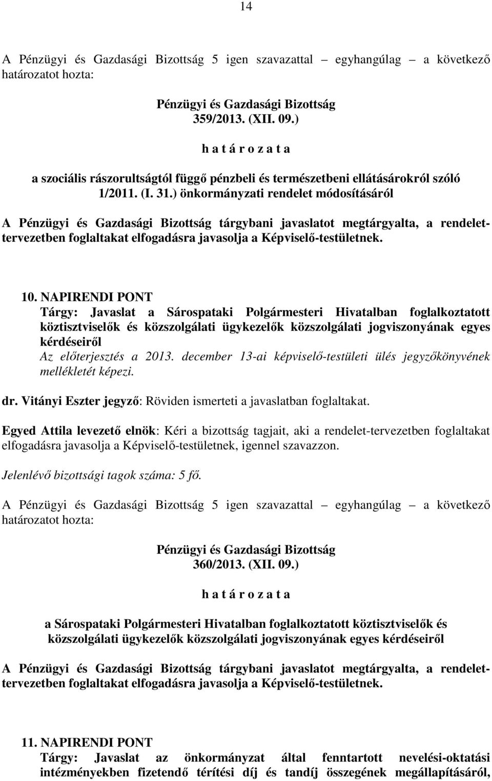 NAPIRENDI PONT Tárgy: Javaslat a Sárospataki Polgármesteri Hivatalban foglalkoztatott köztisztviselők és közszolgálati ügykezelők közszolgálati jogviszonyának egyes kérdéseiről Az előterjesztés a