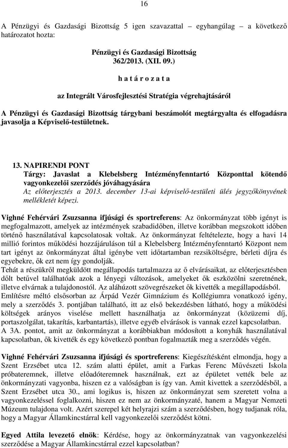 NAPIRENDI PONT Tárgy: Javaslat a Klebelsberg Intézményfenntartó Központtal kötendő vagyonkezelői szerződés jóváhagyására Az előterjesztés a 2013.