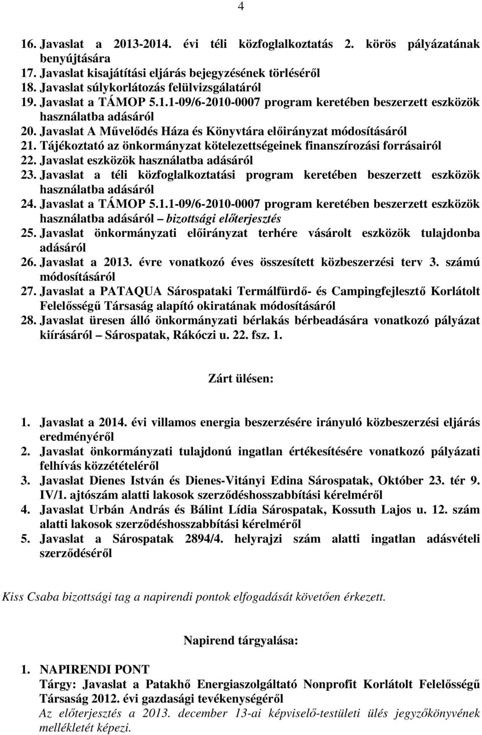 Tájékoztató az önkormányzat kötelezettségeinek finanszírozási forrásairól 22. Javaslat eszközök használatba adásáról 23.