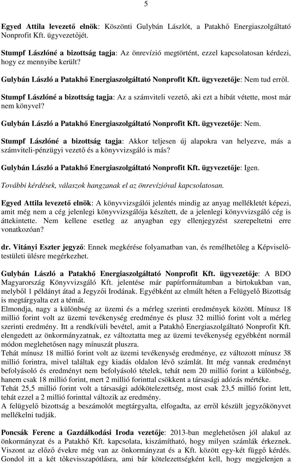 Stumpf Lászlóné a bizottság tagja: Az a számviteli vezető, aki ezt a hibát vétette, most már nem könyvel? Gulybán László a Patakhő Energiaszolgáltató Nonprofit Kft. ügyvezetője: Nem.