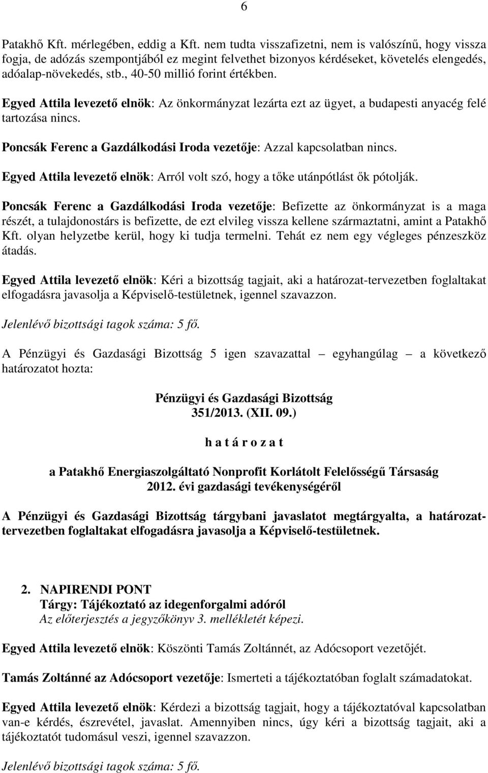 , 40-50 millió forint értékben. Egyed Attila levezető elnök: Az önkormányzat lezárta ezt az ügyet, a budapesti anyacég felé tartozása nincs.