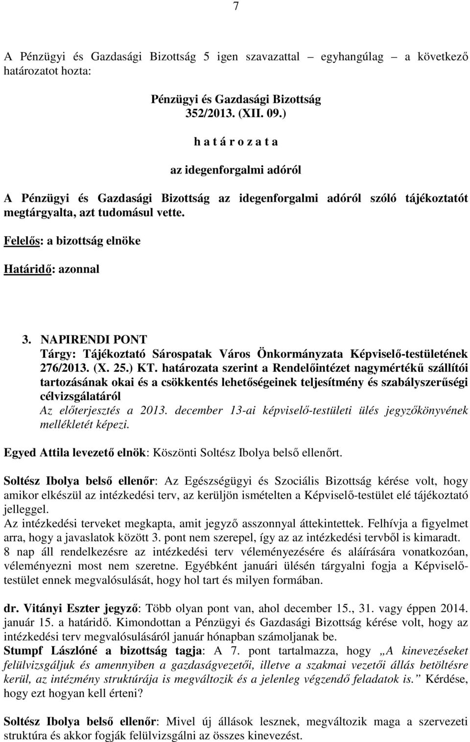 határozata szerint a Rendelőintézet nagymértékű szállítói tartozásának okai és a csökkentés lehetőségeinek teljesítmény és szabályszerűségi célvizsgálatáról Az előterjesztés a 2013.