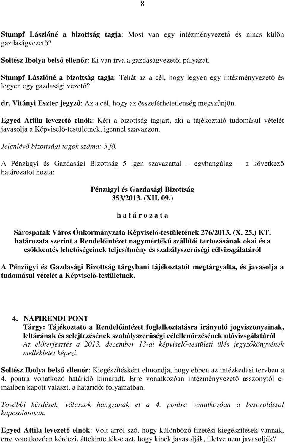 Egyed Attila levezető elnök: Kéri a bizottság tagjait, aki a tájékoztató tudomásul vételét javasolja a Képviselő-testületnek, igennel szavazzon. Jelenlévő bizottsági tagok száma: 5 fő.