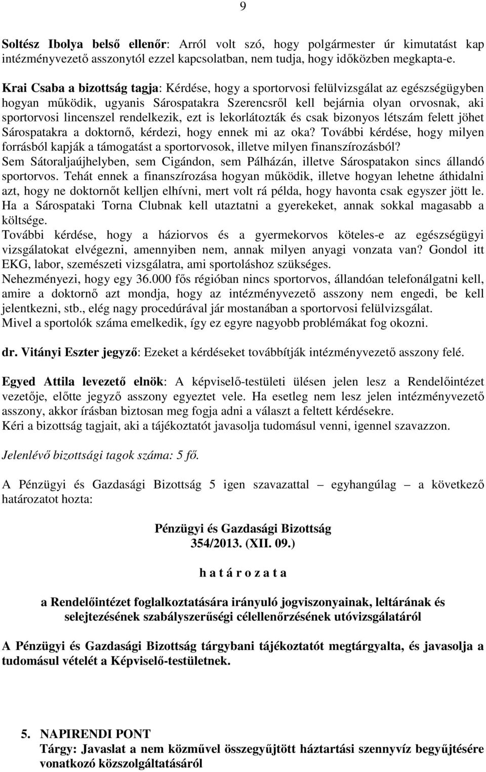 rendelkezik, ezt is lekorlátozták és csak bizonyos létszám felett jöhet Sárospatakra a doktornő, kérdezi, hogy ennek mi az oka?