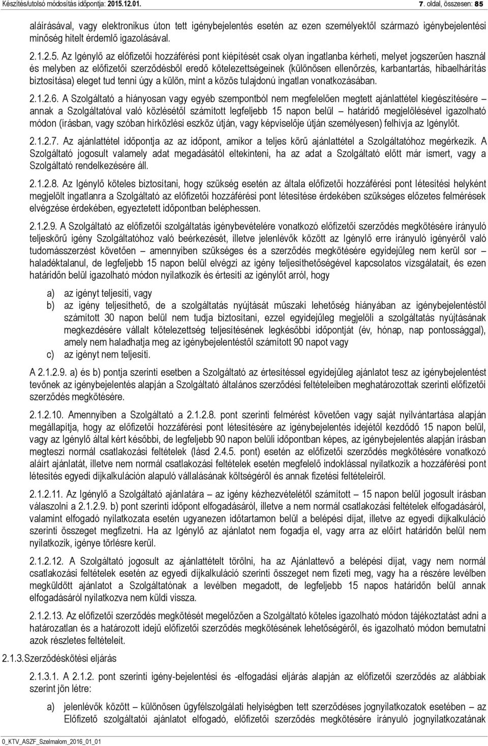 aláírásával, vagy elektronikus úton tett igénybejelentés esetén az ezen személyektől származó igénybejelentési minőség hitelt érdemlő igazolásával. 2.1.2.5.