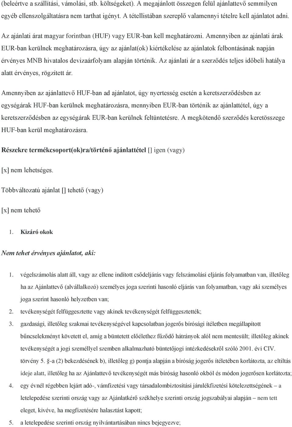 Amennyiben az ajánlati árak EUR-ban kerülnek meghatározásra, úgy az ajánlat(ok) kiértékelése az ajánlatok felbontásának napján érvényes MNB hivatalos devizaárfolyam alapján történik.