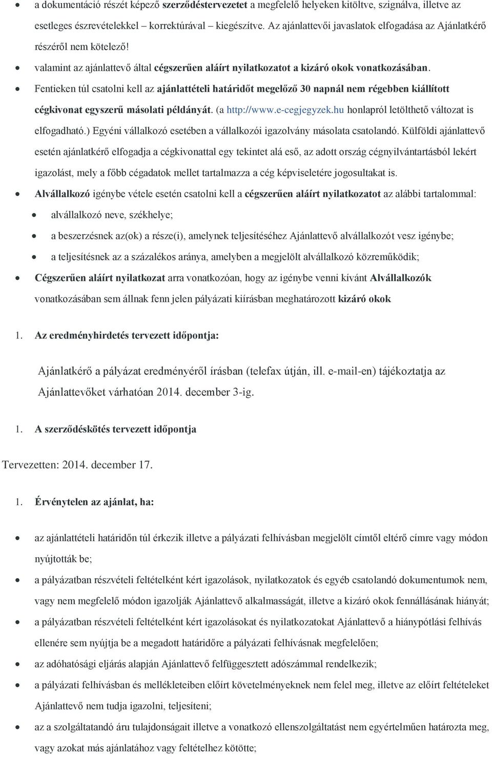 Fentieken túl csatolni kell az ajánlattételi határidőt megelőző 30 napnál nem régebben kiállított cégkivonat egyszerű másolati példányát. (a http://www.e-cegjegyzek.