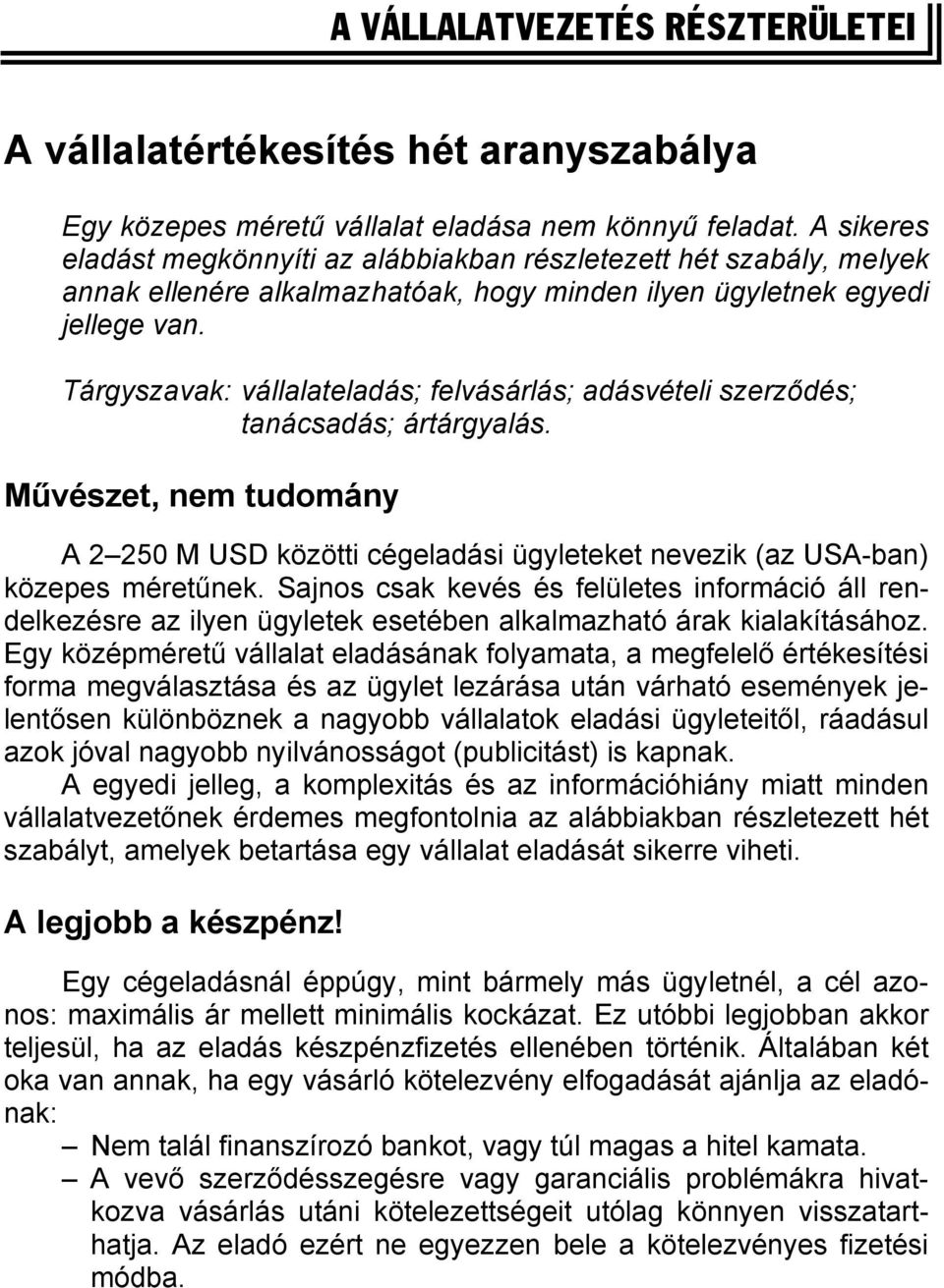 Tárgyszavak: vállalateladás; felvásárlás; adásvételi szerződés; tanácsadás; ártárgyalás. Művészet, nem tudomány A 2 250 M USD közötti cégeladási ügyleteket nevezik (az USA-ban) közepes méretűnek.