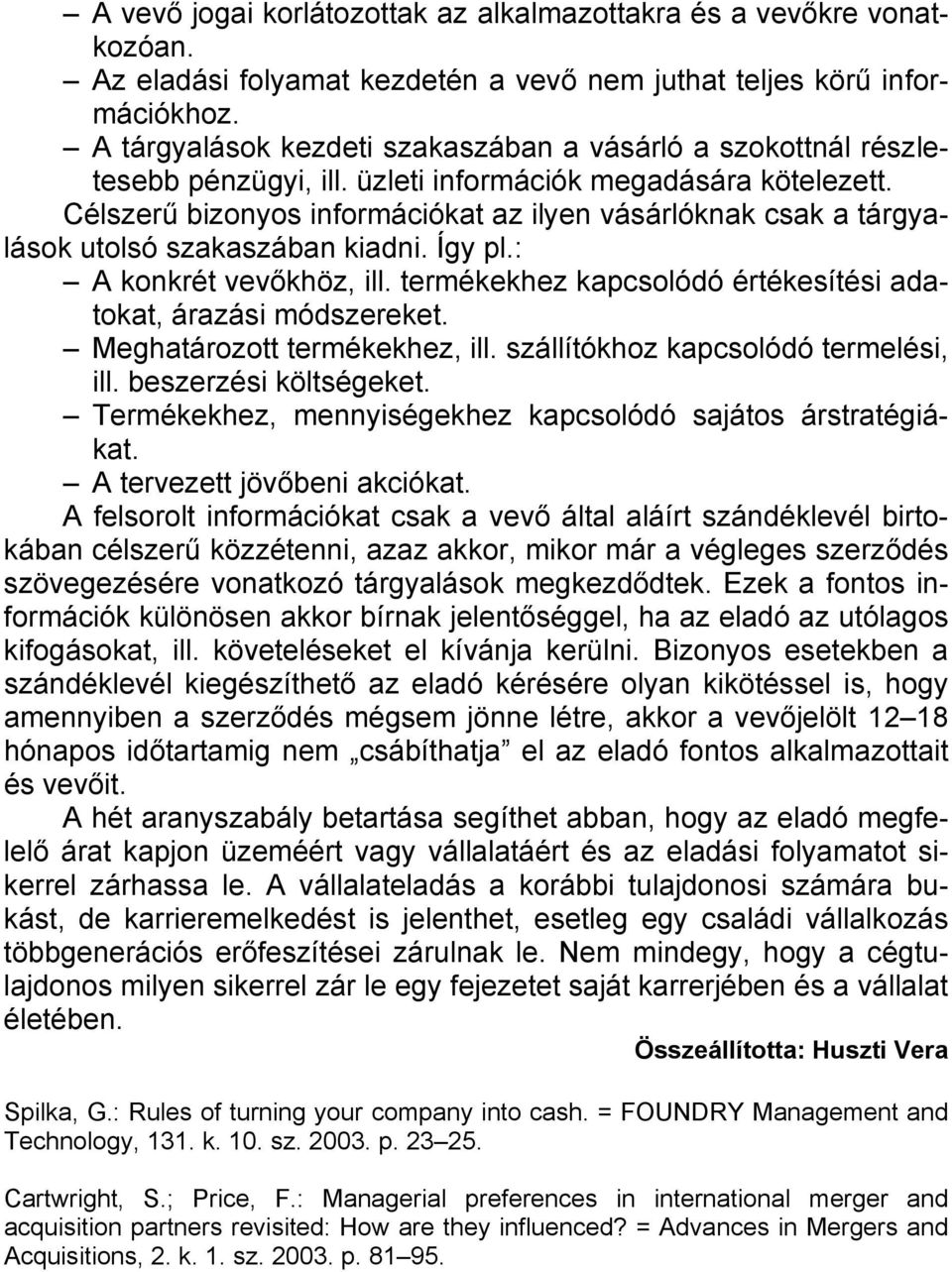 Célszerű bizonyos információkat az ilyen vásárlóknak csak a tárgyalások utolsó szakaszában kiadni. Így pl.: A konkrét vevőkhöz, ill. termékekhez kapcsolódó értékesítési adatokat, árazási módszereket.