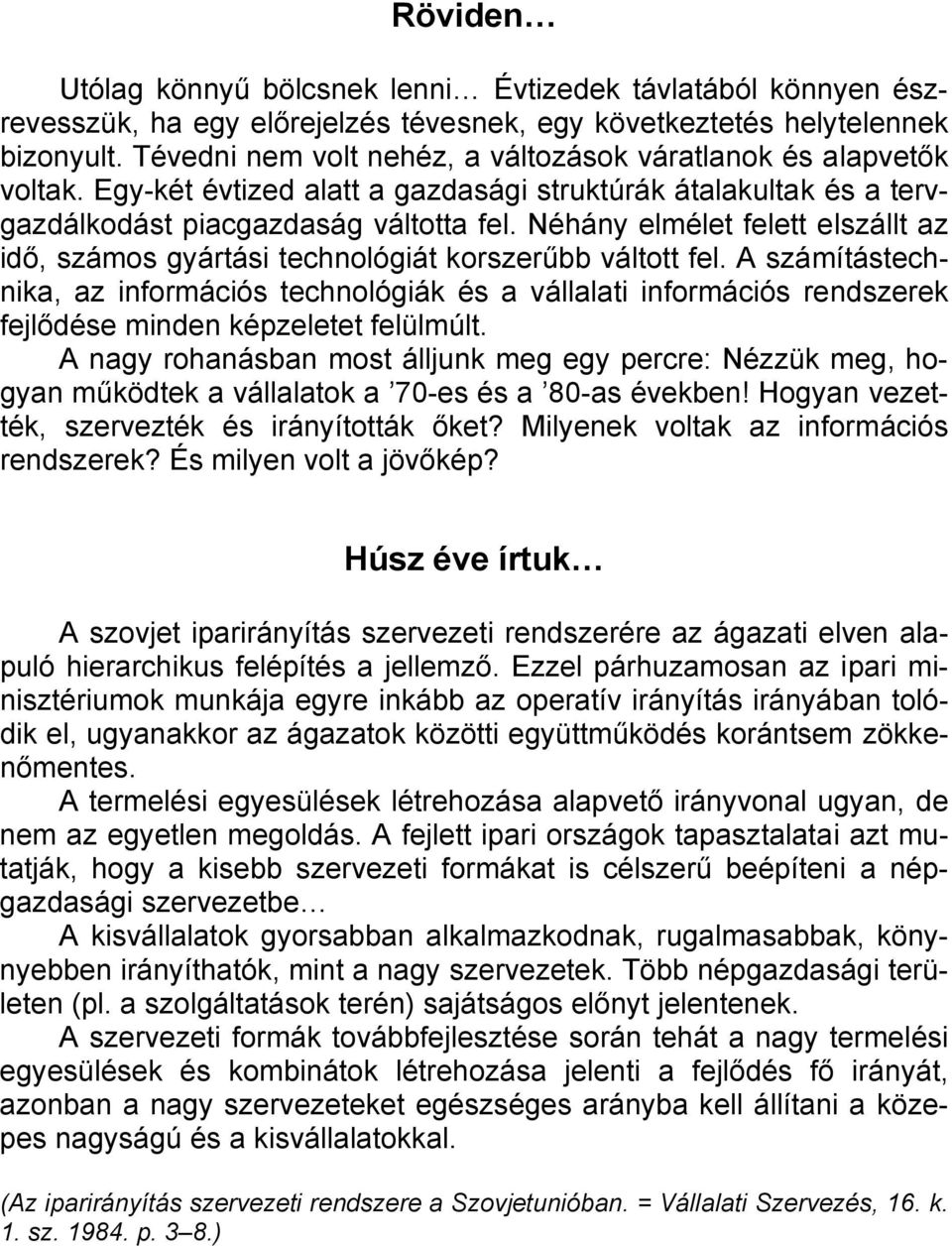 Néhány elmélet felett elszállt az idő, számos gyártási technológiát korszerűbb váltott fel.