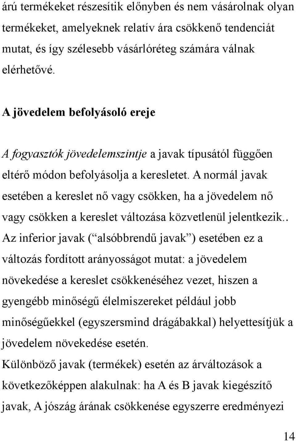 A normál javak esetében a kereslet nő vagy csökken, ha a jövedelem nő vagy csökken a kereslet változása közvetlenül jelentkezik.