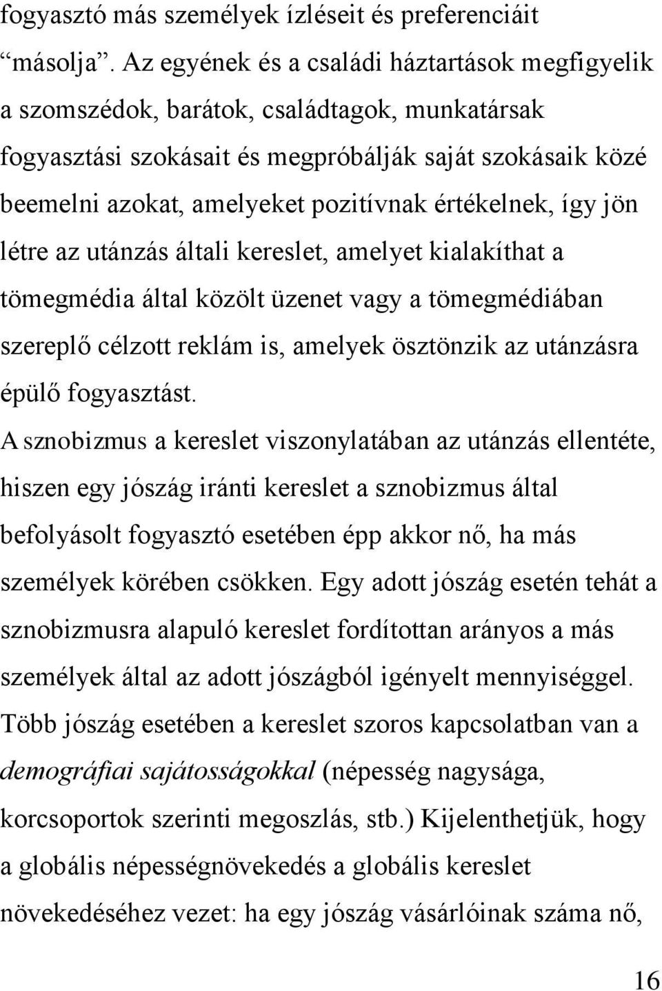 értékelnek, így jön létre az utánzás általi kereslet, amelyet kialakíthat a tömegmédia által közölt üzenet vagy a tömegmédiában szereplő célzott reklám is, amelyek ösztönzik az utánzásra épülő