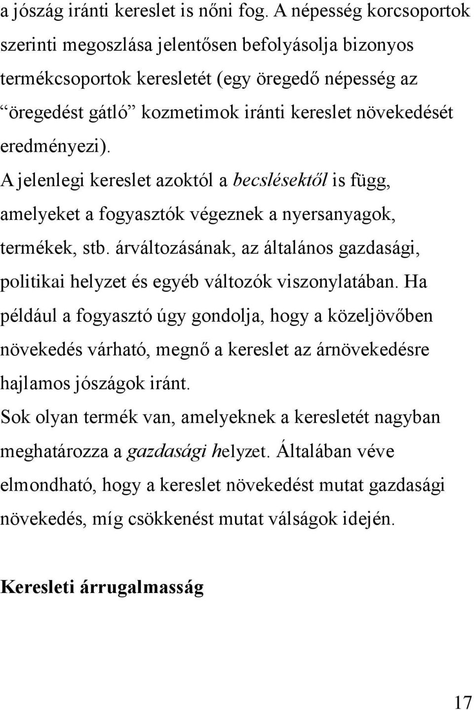 A jelenlegi kereslet azoktól a becslésektől is függ, amelyeket a fogyasztók végeznek a nyersanyagok, termékek, stb.