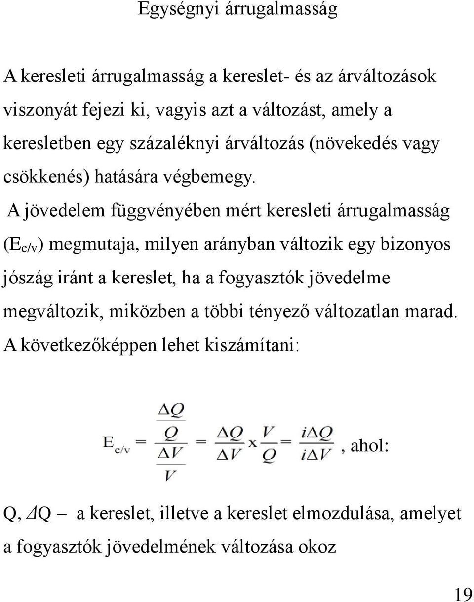 A jövedelem függvényében mért keresleti árrugalmasság (E c/v ) megmutaja, milyen arányban változik egy bizonyos jószág iránt a kereslet, ha a