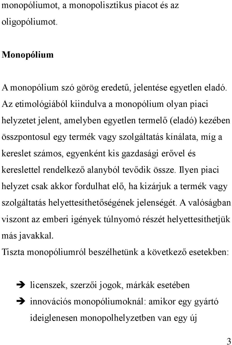 kis gazdasági erővel és kereslettel rendelkező alanyból tevődik össze. Ilyen piaci helyzet csak akkor fordulhat elő, ha kizárjuk a termék vagy szolgáltatás helyettesíthetőségének jelenségét.