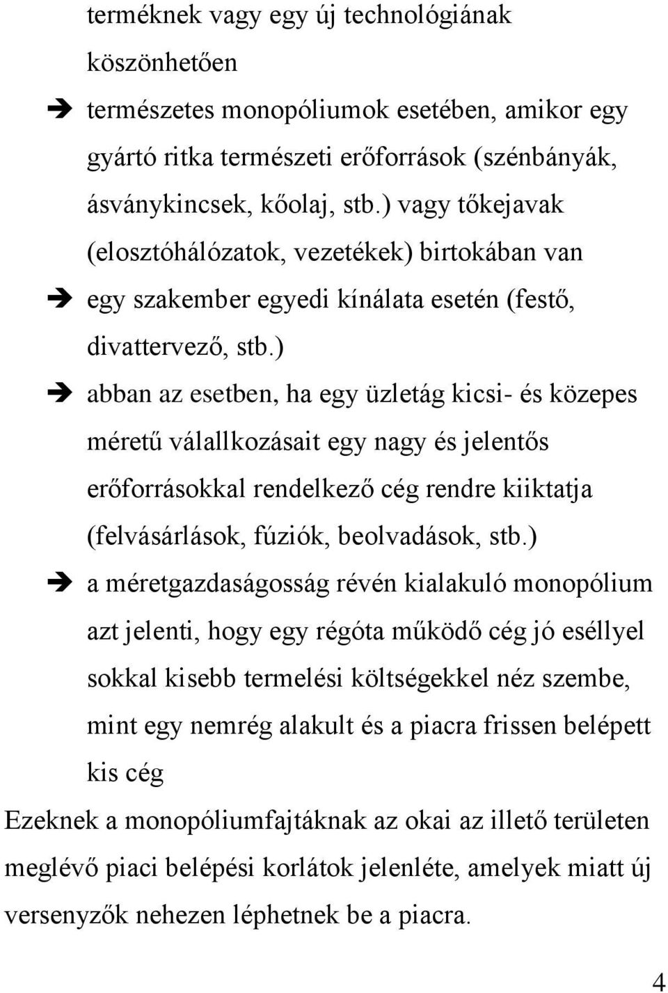 ) abban az esetben, ha egy üzletág kicsi- és közepes méretű válallkozásait egy nagy és jelentős erőforrásokkal rendelkező cég rendre kiiktatja (felvásárlások, fúziók, beolvadások, stb.