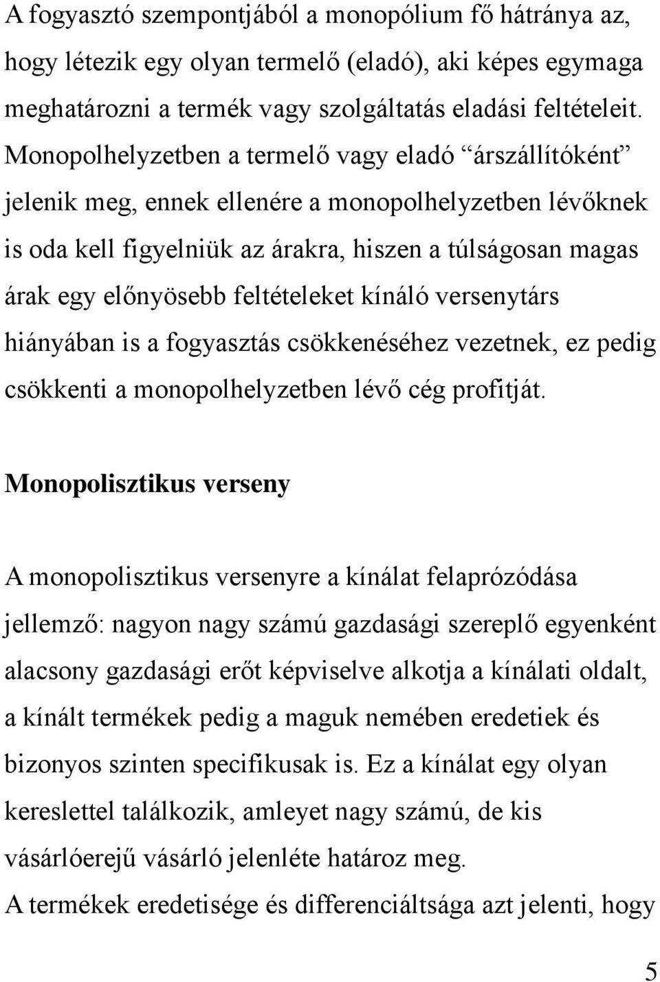 feltételeket kínáló versenytárs hiányában is a fogyasztás csökkenéséhez vezetnek, ez pedig csökkenti a monopolhelyzetben lévő cég profitját.