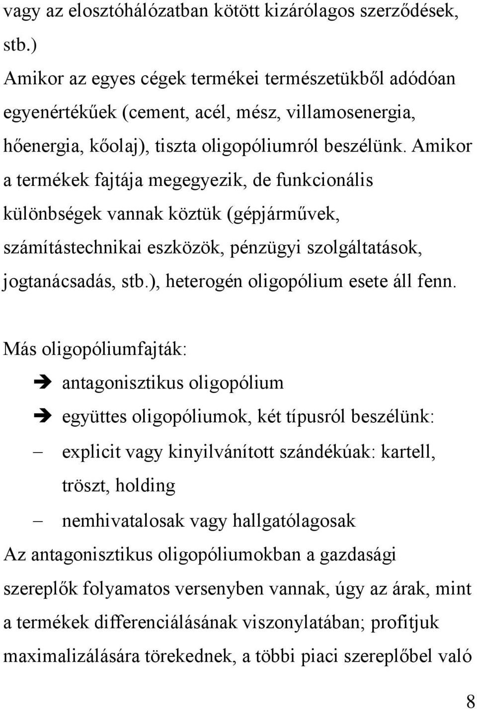 Amikor a termékek fajtája megegyezik, de funkcionális különbségek vannak köztük (gépjárművek, számítástechnikai eszközök, pénzügyi szolgáltatások, jogtanácsadás, stb.