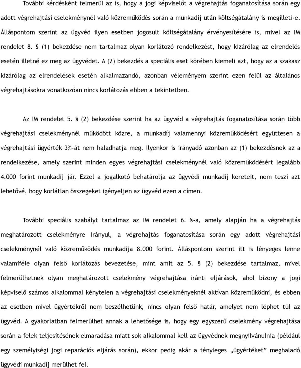 (1) bekezdése nem tartalmaz olyan korlátozó rendelkezést, hogy kizárólag az elrendelés esetén illetné ez meg az ügyvédet.