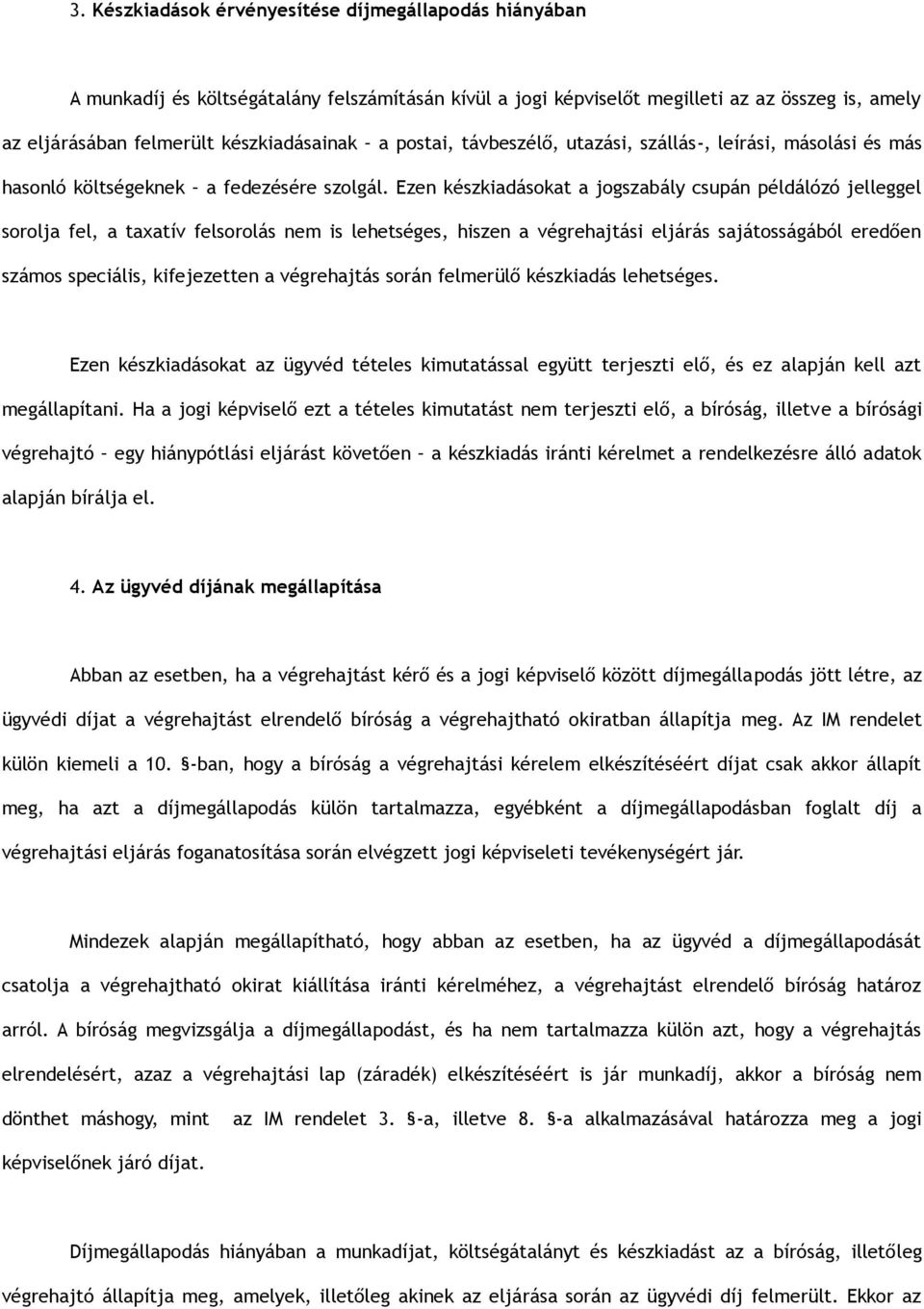 Ezen készkiadásokat a jogszabály csupán példálózó jelleggel sorolja fel, a taxatív felsorolás nem is lehetséges, hiszen a végrehajtási eljárás sajátosságából eredően számos speciális, kifejezetten a