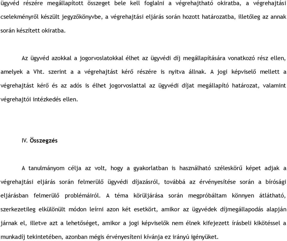 A jogi képviselő mellett a végrehajtást kérő és az adós is élhet jogorvoslattal az ügyvédi díjat megállapító határozat, valamint végrehajtói intézkedés ellen. IV.