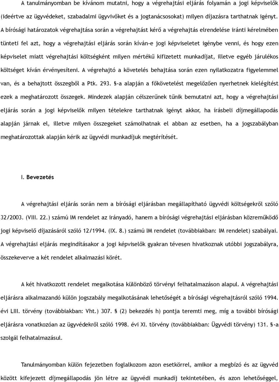 és hogy ezen képviselet miatt végrehajtási költségként milyen mértékű kifizetett munkadíjat, illetve egyéb járulékos költséget kíván érvényesíteni.