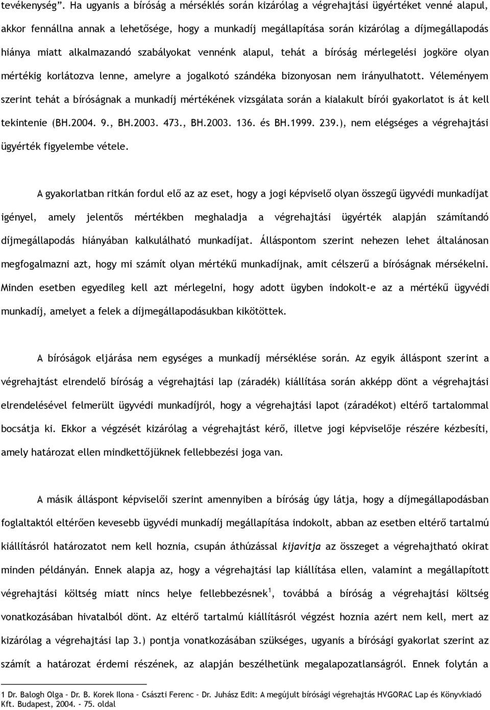 miatt alkalmazandó szabályokat vennénk alapul, tehát a bíróság mérlegelési jogköre olyan mértékig korlátozva lenne, amelyre a jogalkotó szándéka bizonyosan nem irányulhatott.