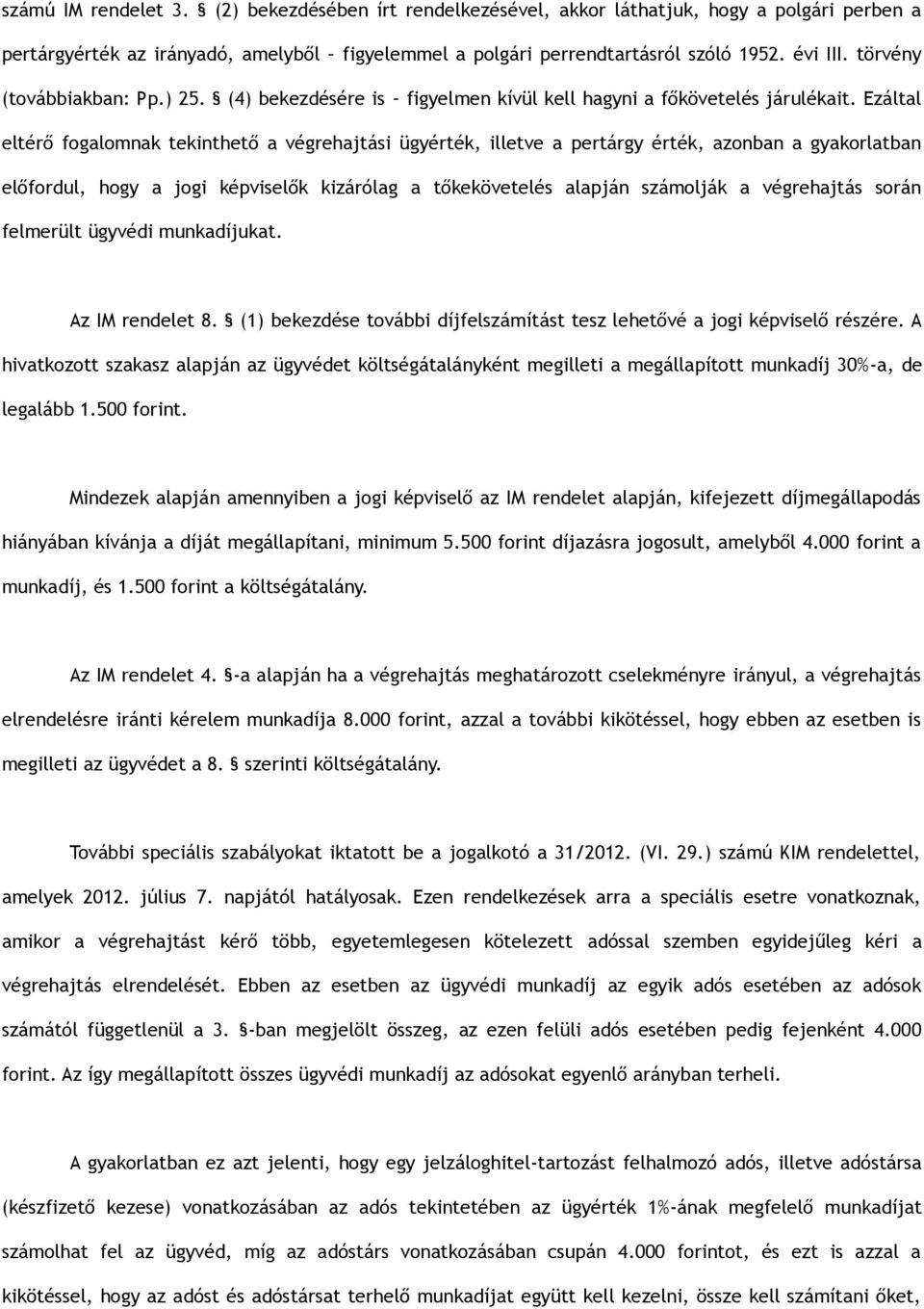 Ezáltal eltérő fogalomnak tekinthető a végrehajtási ügyérték, illetve a pertárgy érték, azonban a gyakorlatban előfordul, hogy a jogi képviselők kizárólag a tőkekövetelés alapján számolják a