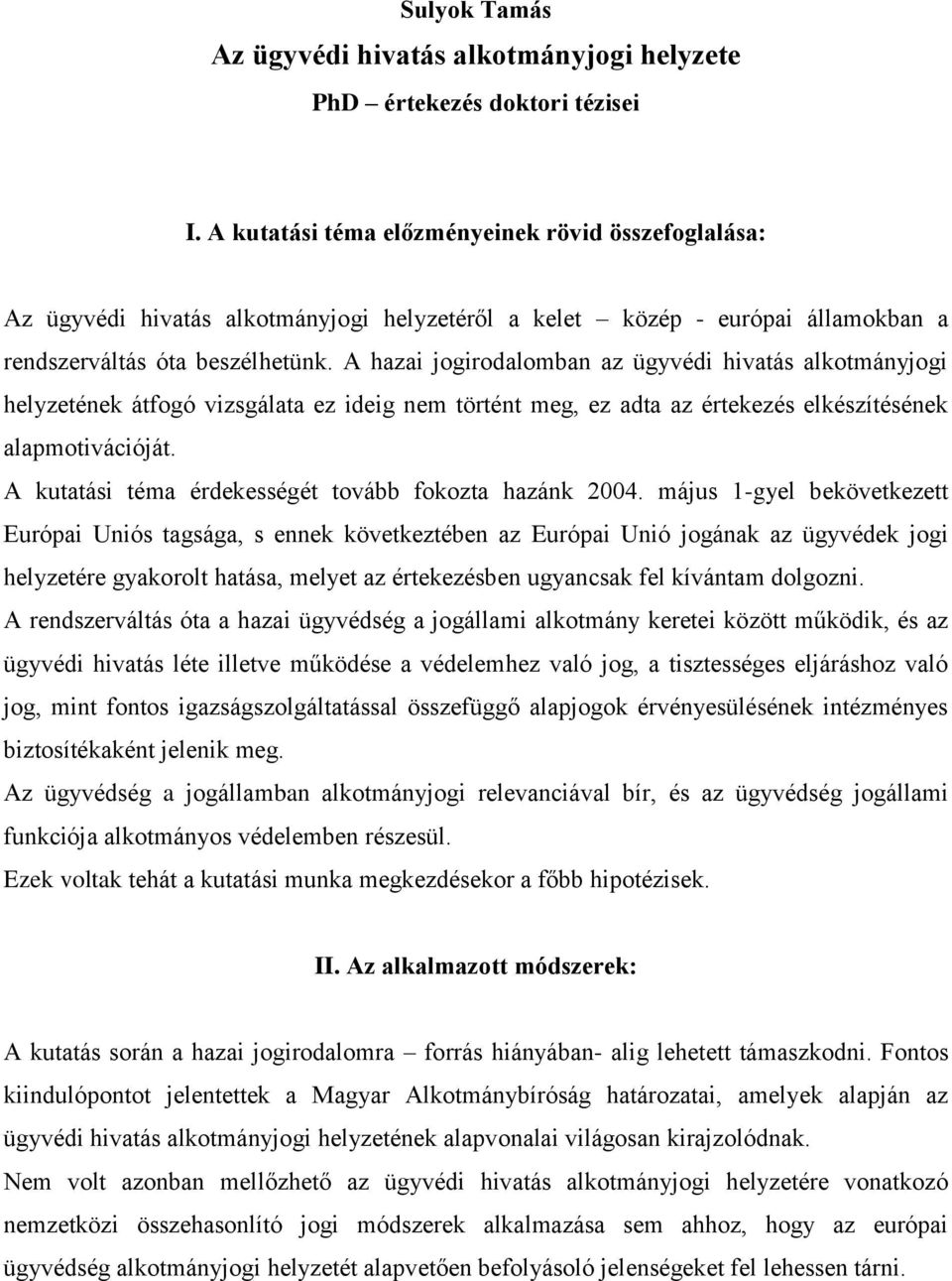 A hazai jogirodalomban az ügyvédi hivatás alkotmányjogi helyzetének átfogó vizsgálata ez ideig nem történt meg, ez adta az értekezés elkészítésének alapmotivációját.