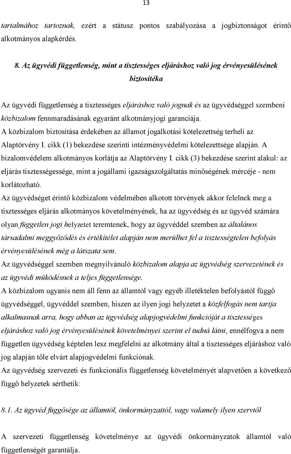 fennmaradásának egyaránt alkotmányjogi garanciája. A közbizalom biztosítása érdekében az államot jogalkotási kötelezettség terheli az Alaptörvény I.