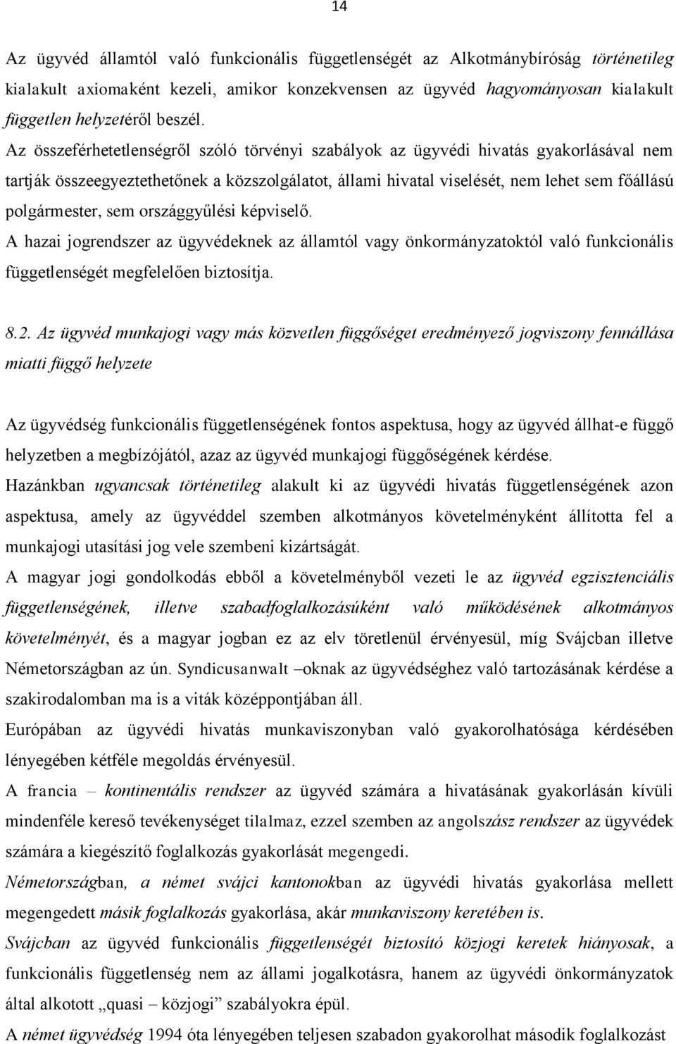 sem országgyűlési képviselő. A hazai jogrendszer az ügyvédeknek az államtól vagy önkormányzatoktól való funkcionális függetlenségét megfelelően biztosítja. 8.2.