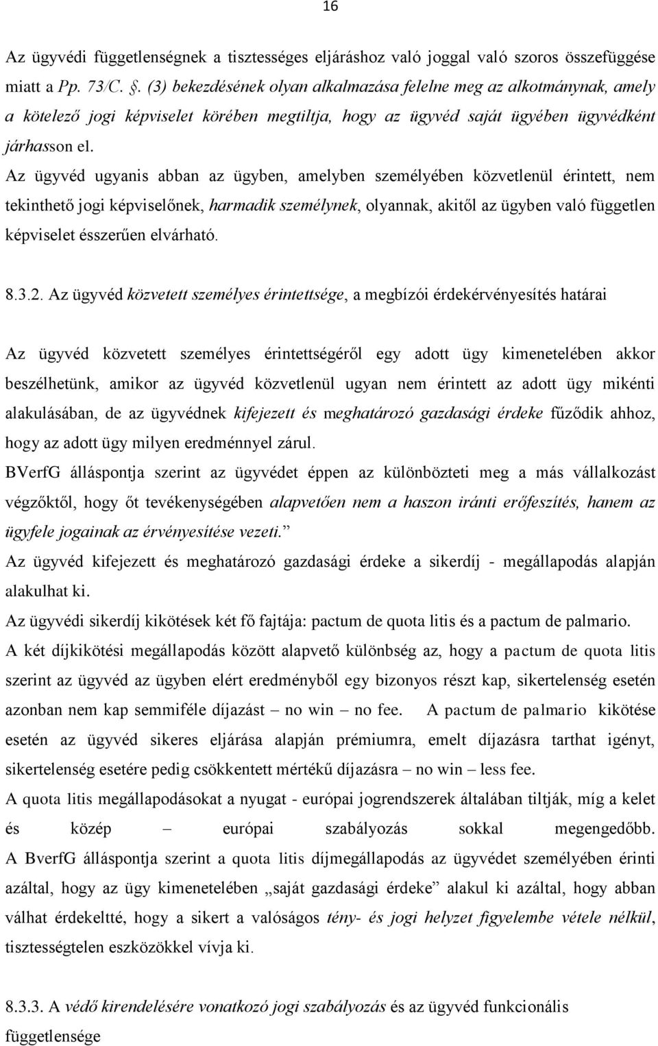 Az ügyvéd ugyanis abban az ügyben, amelyben személyében közvetlenül érintett, nem tekinthető jogi képviselőnek, harmadik személynek, olyannak, akitől az ügyben való független képviselet ésszerűen