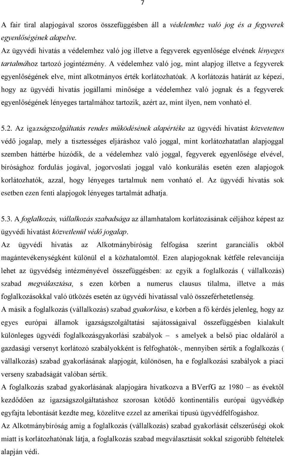 A védelemhez való jog, mint alapjog illetve a fegyverek egyenlőségének elve, mint alkotmányos érték korlátozhatóak.