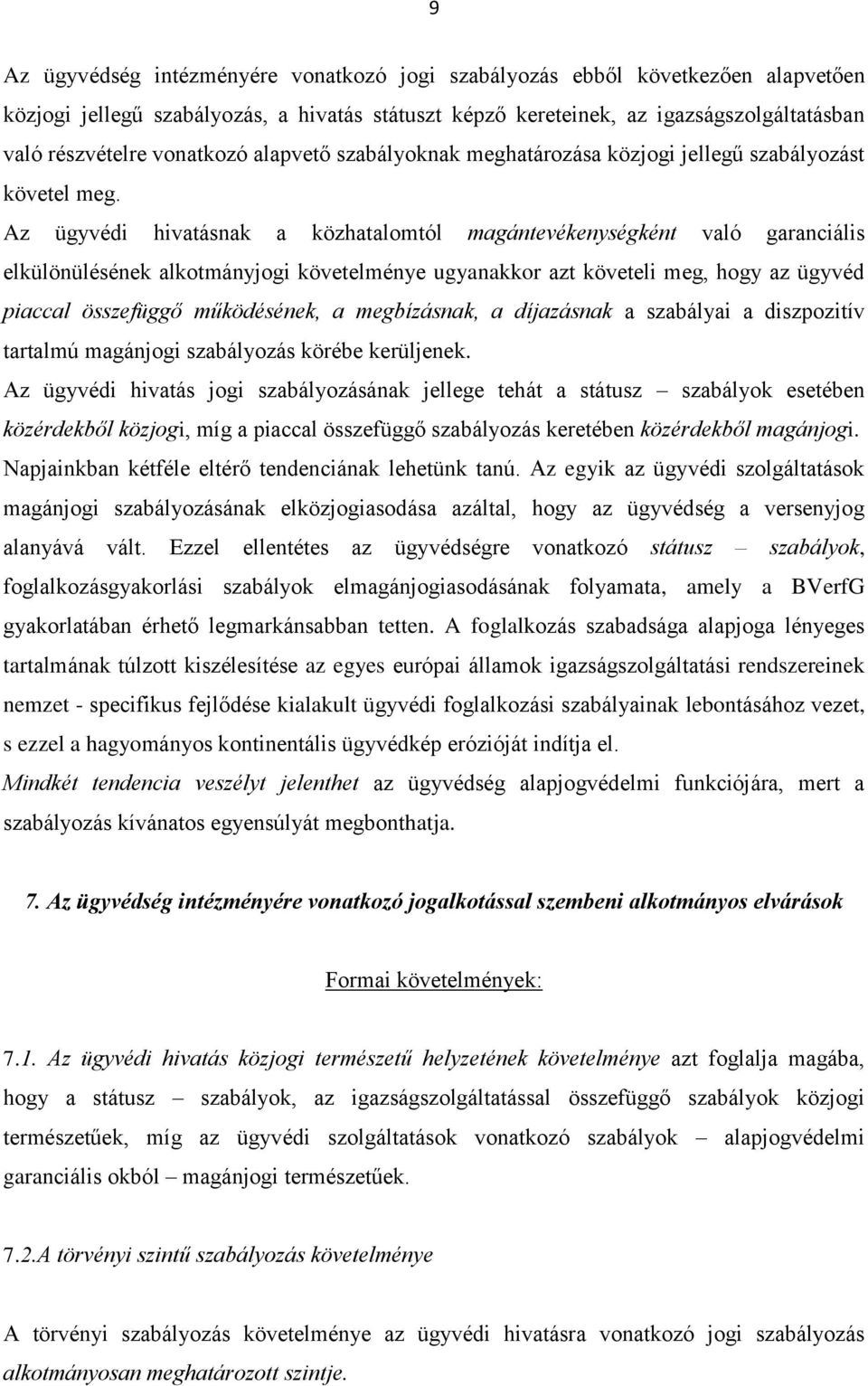 Az ügyvédi hivatásnak a közhatalomtól magántevékenységként való garanciális elkülönülésének alkotmányjogi követelménye ugyanakkor azt követeli meg, hogy az ügyvéd piaccal összefüggő működésének, a